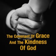 The Covenant Of Grace And The Kindness Of God