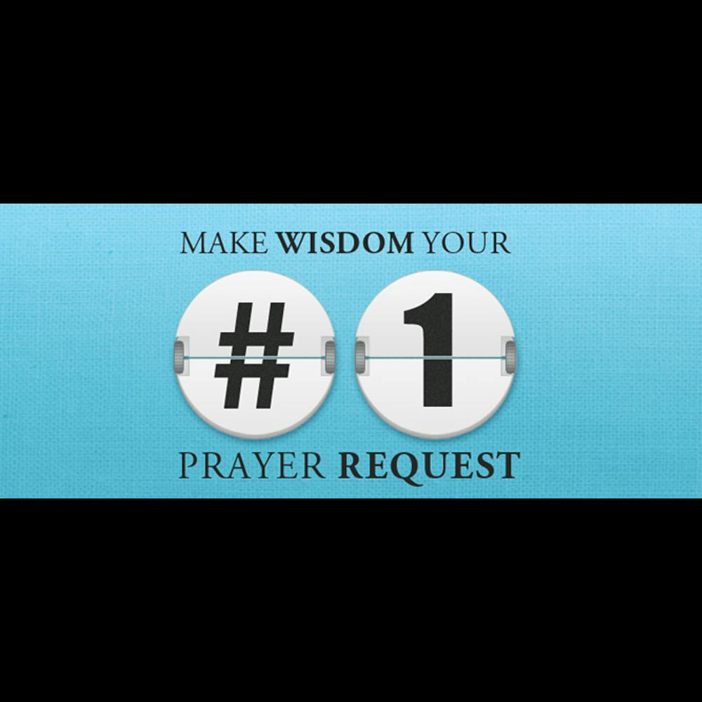 Make Wisdom Your #1 Prayer Request