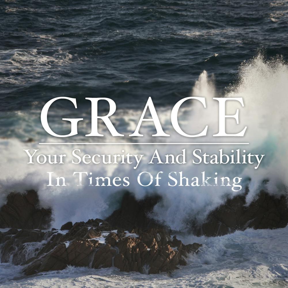 Grace—Your Security And Stability In Times Of Shaking