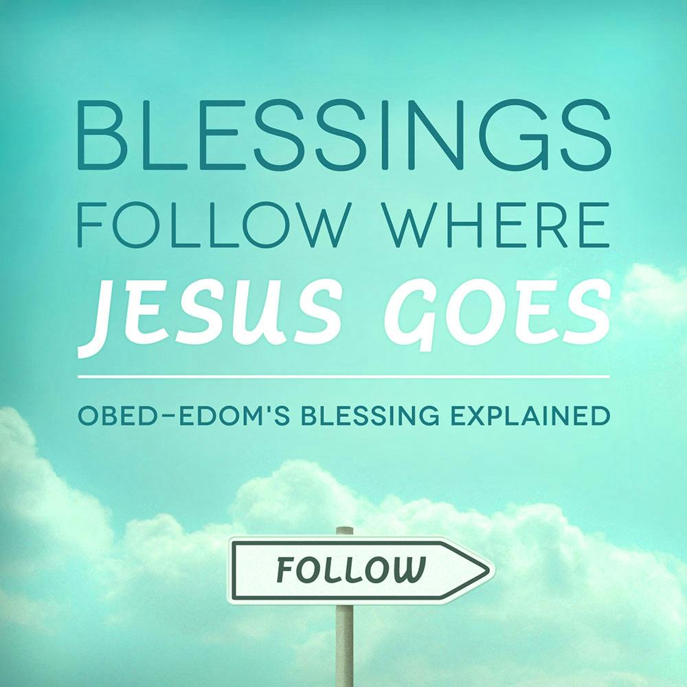 Blessings Follow Where Jesus Goes—Obed-Edom's Blessing Explained