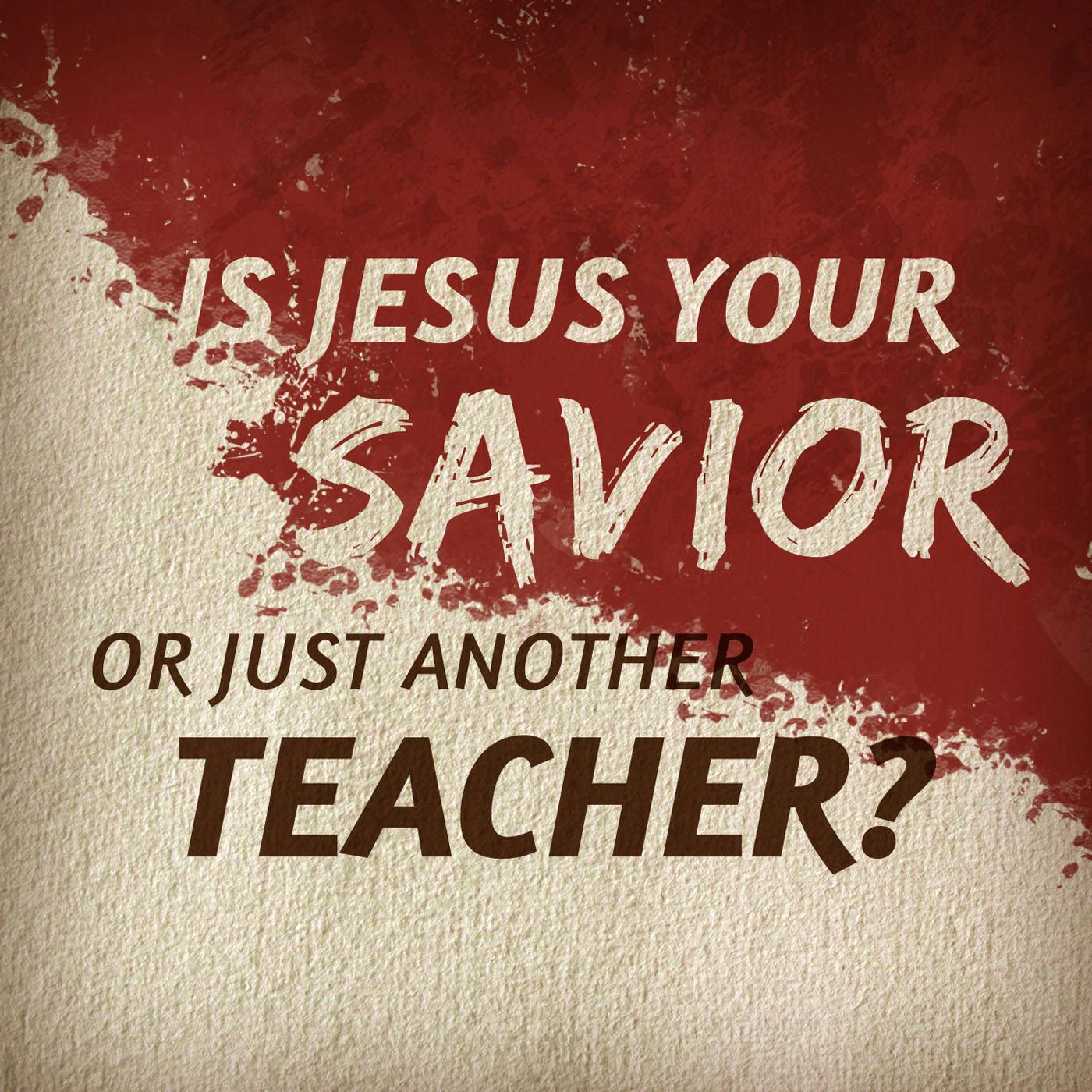 Is Jesus Your Savior Or Just Another Teacher?