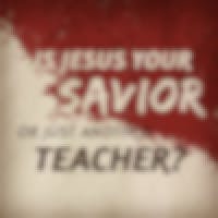 Is Jesus Your Savior Or Just Another Teacher?