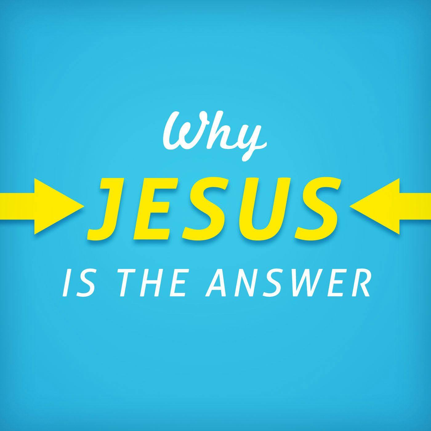 Why Jesus Is The Answer