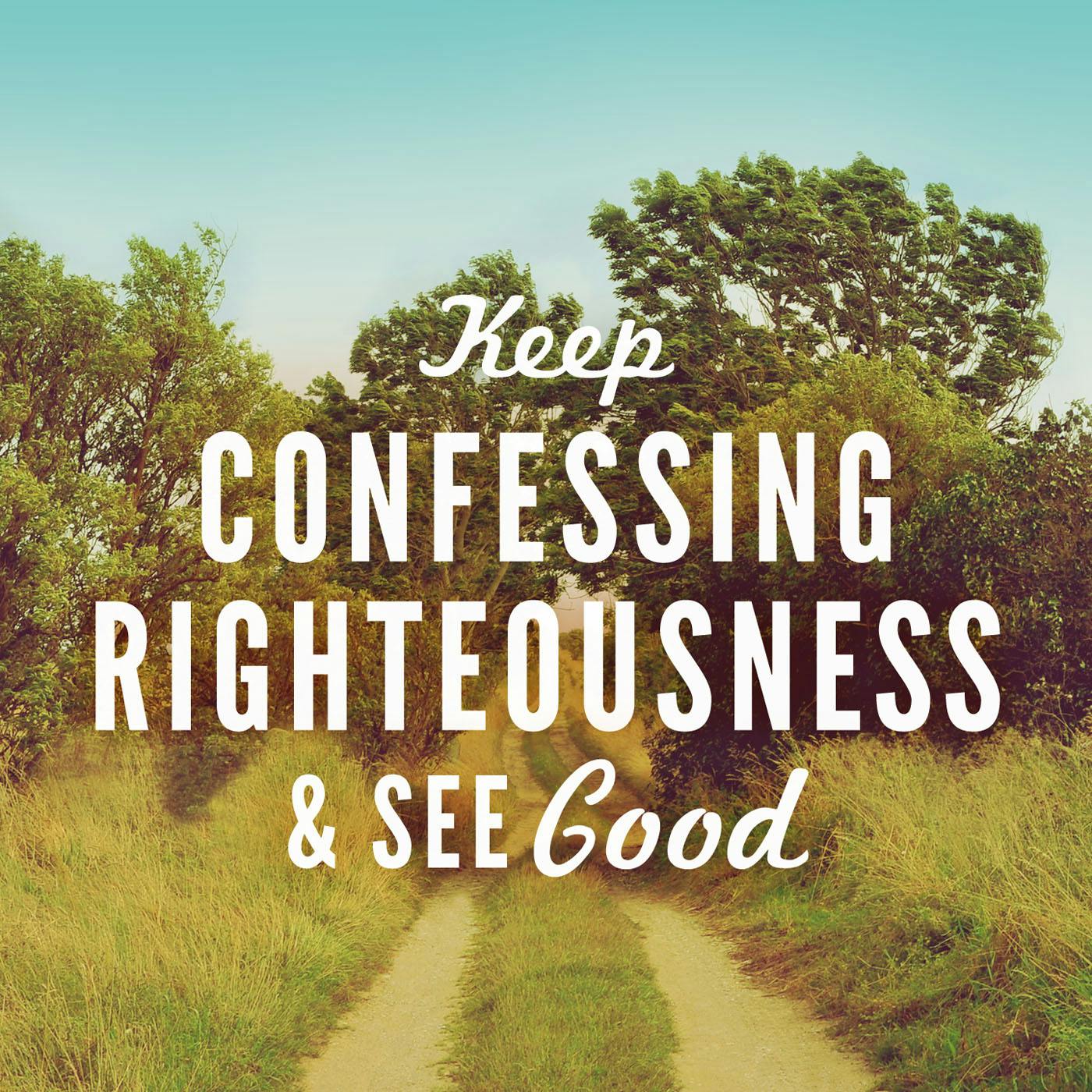 Keep Confessing Righteousness And See Good
