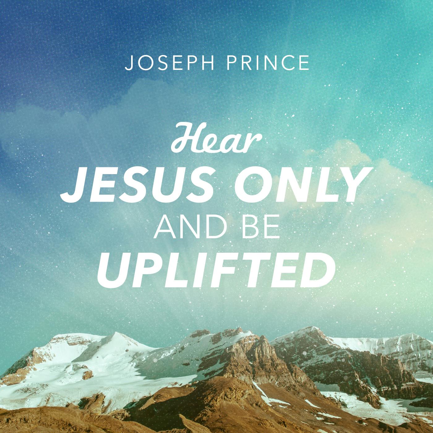 Hear Jesus Only And Be Uplifted