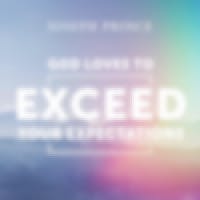 God Loves To Exceed Your Expectations