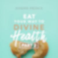 Eat Your Way To Divine Health​—Part 2