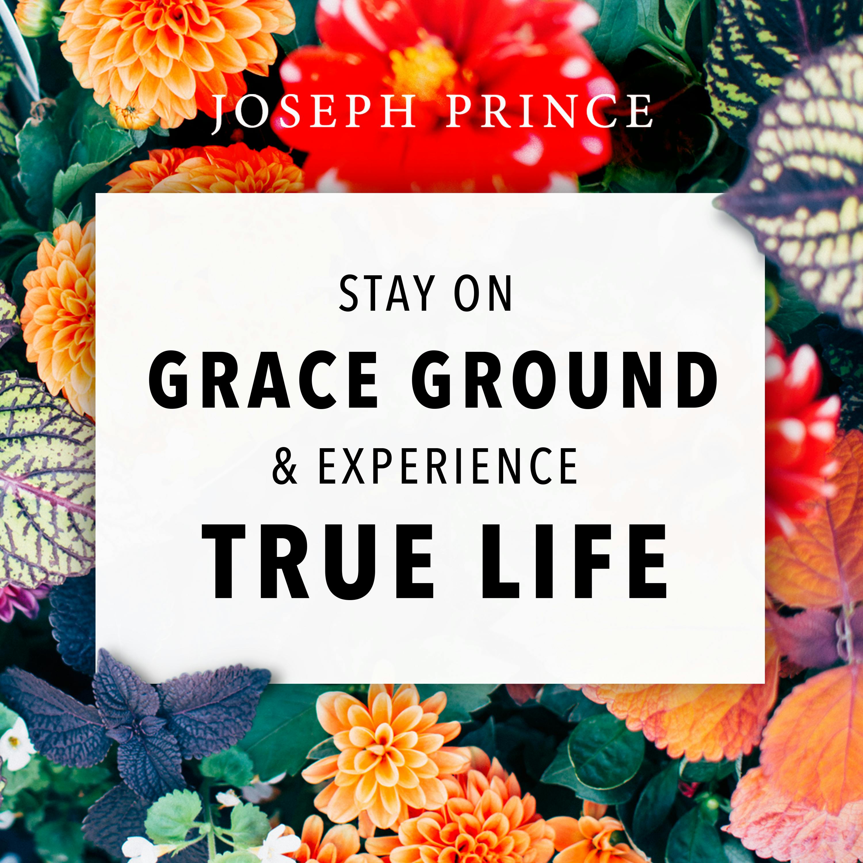 Stay On Grace Ground And Experience True Life