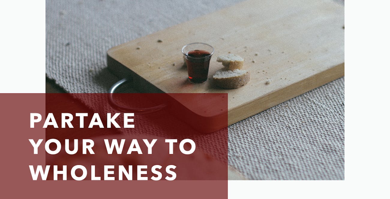 Partake Your Way to Wholeness