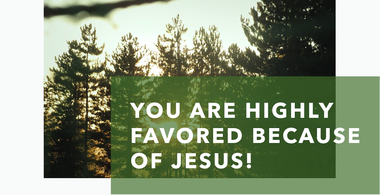 You Are Highly Favored Because of Jesus!