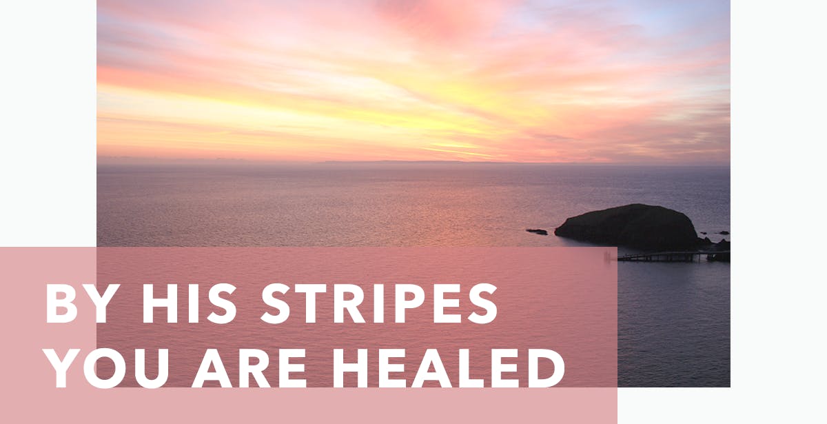 by his stripes you were healed