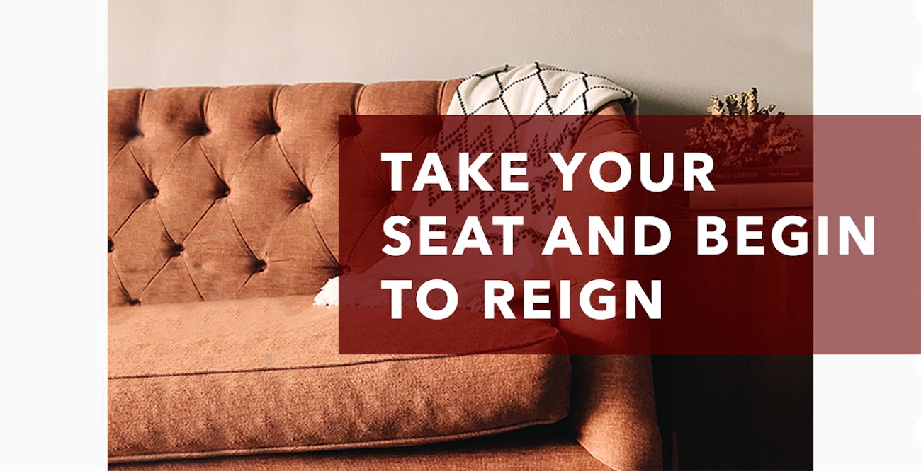 Take Your Seat and Begin to Reign