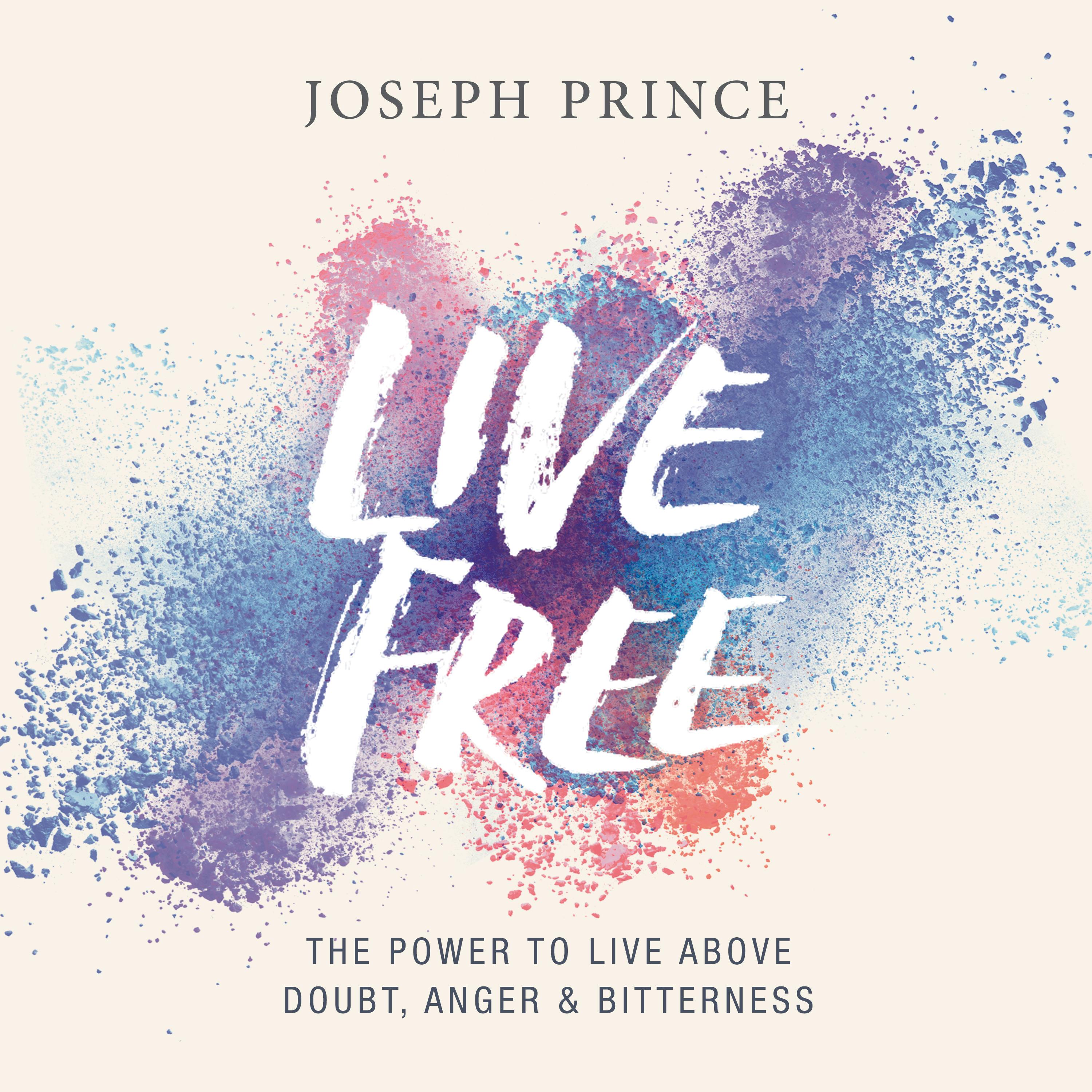 Live Free —The Power To Live Above Doubt, Anger and Bitterness