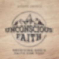 Unconscious Faith—Receiving God’s Faith For You!