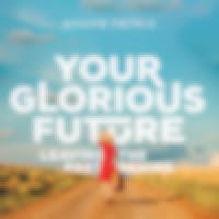 Your Glorious Future—Leaving the Past Behind