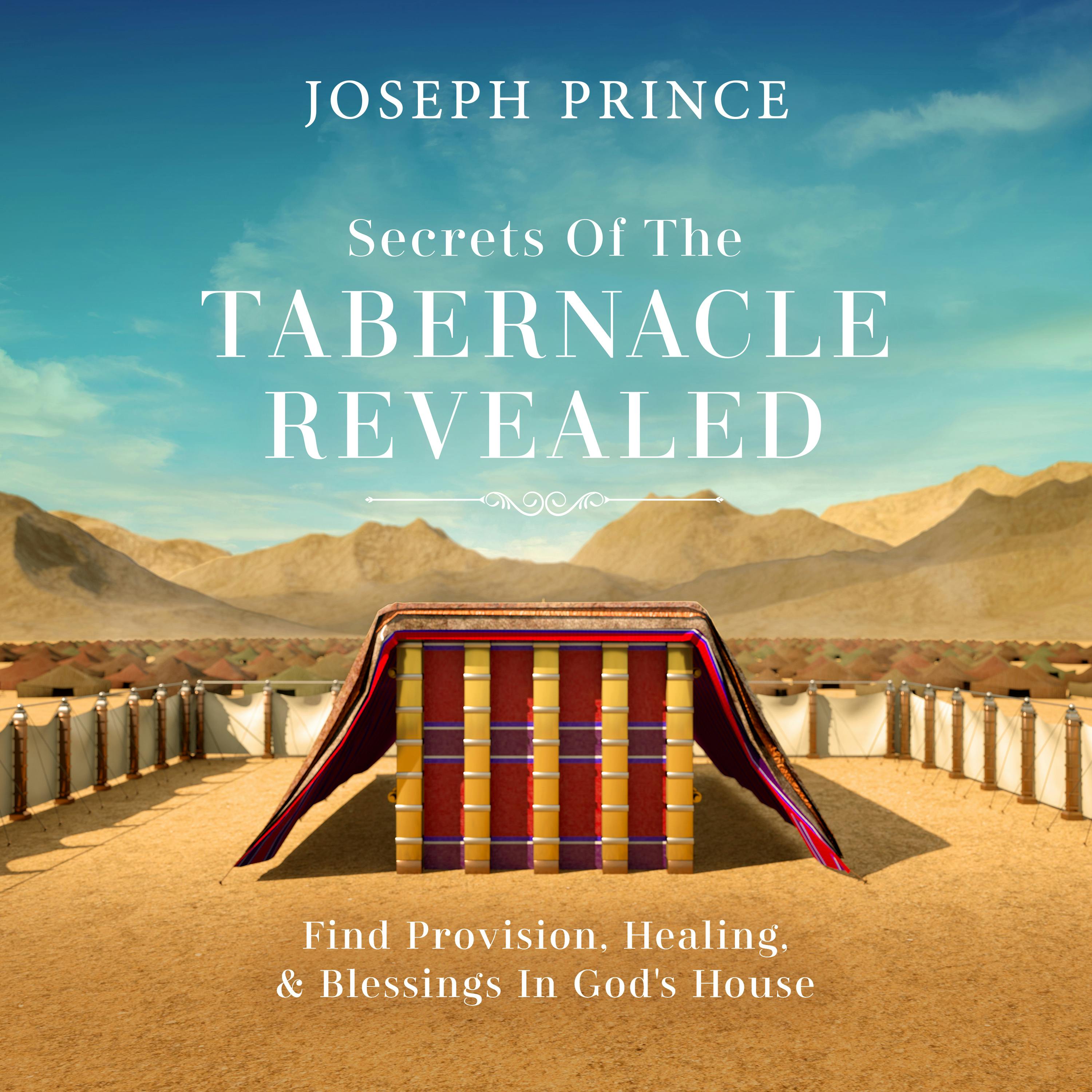 Secrets Of The Tabernacle Revealed—Find Provision, Healing, And Blessings In God's House