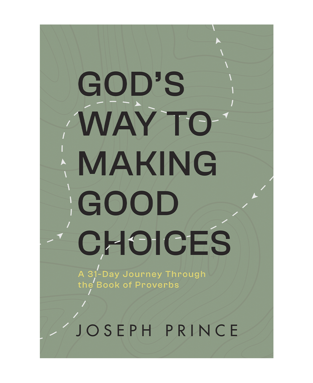 God’s Way to Making Good Choices: A 31-Day Journey Through the Book of Proverbs