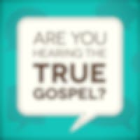 Are You Hearing The True Gospel?