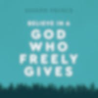 Believe in a God Who Freely Gives