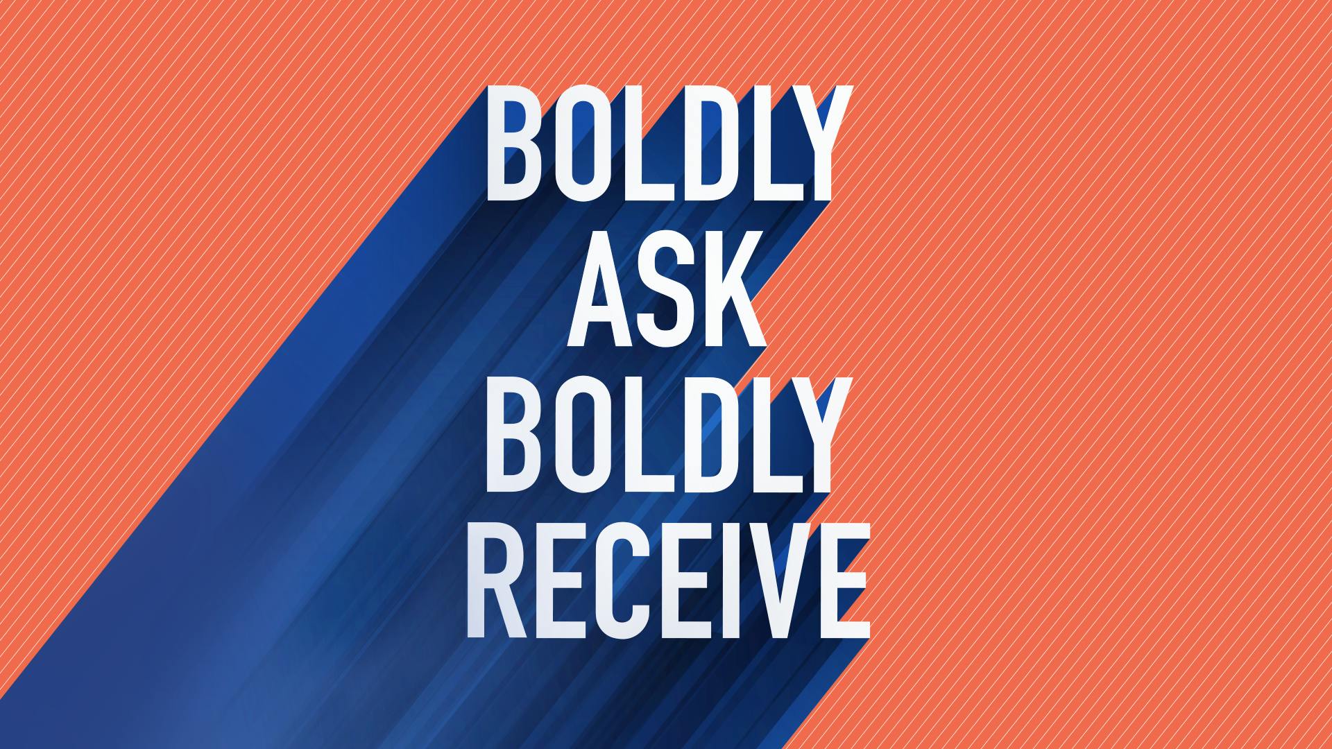 Boldly Ask, Boldly Receive