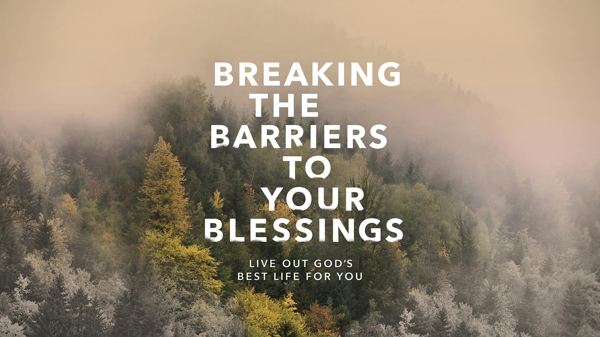 Breaking The Barriers To Your Blessings—Live Out God's Best Life