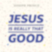 Jesus Is Really That Good