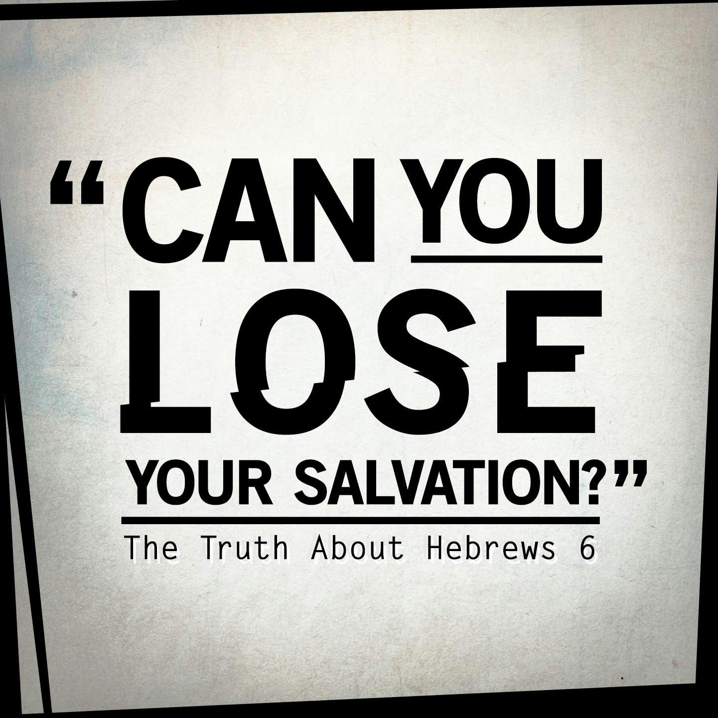 Can You Lose Your Salvation? Part 1-The Truth About Hebrews 6