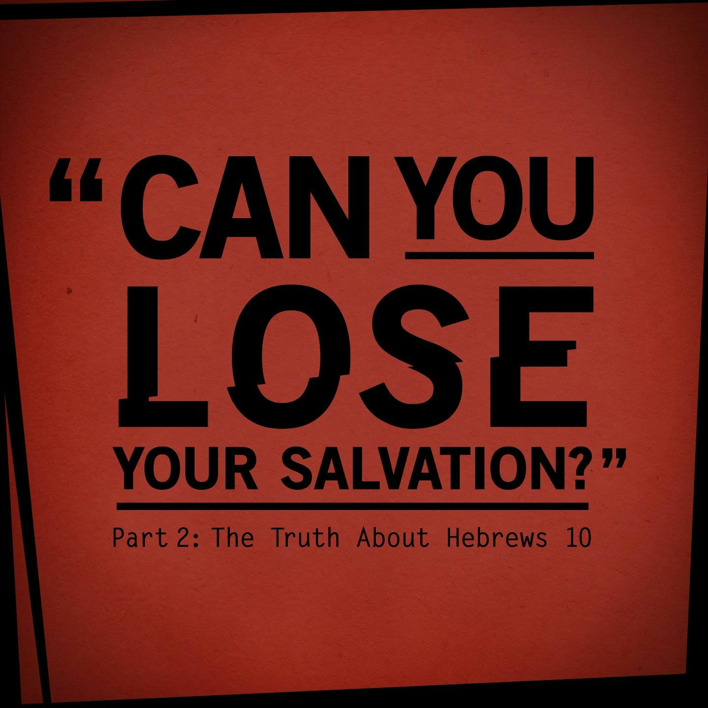 Can You Lose Your Salvation? Part 2-The Truth About Hebrews 10