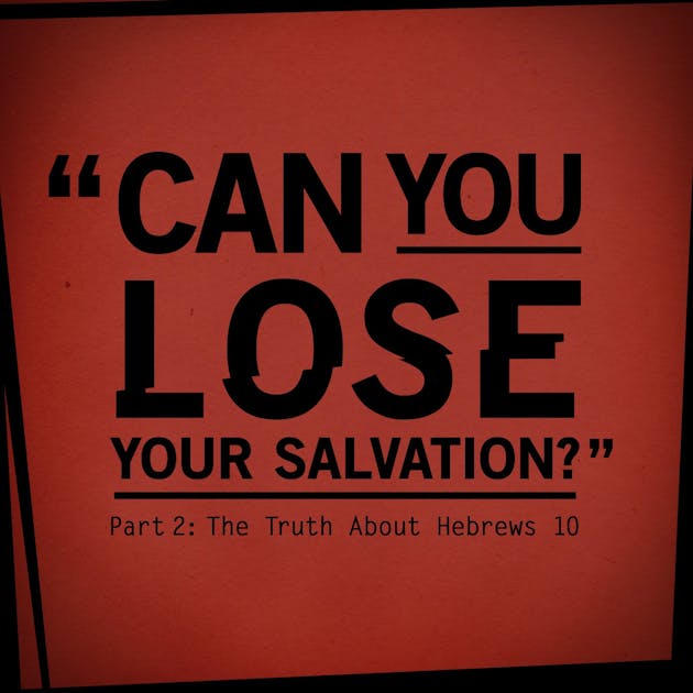 Can You Lose Your Salvation? Part 2The Truth About Hebrews 10 Sermons