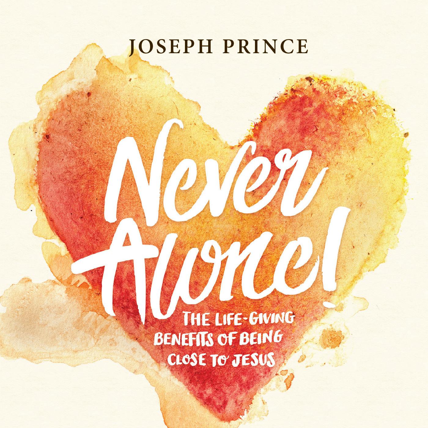 Never Alone! The Life-Giving Benefits Of Being Close To Jesus