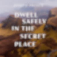 Dwell Safely In The Secret Place
