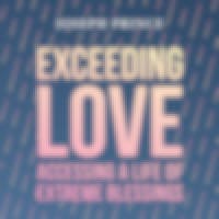 Exceeding Love—Accessing a Life of Extreme Blessings