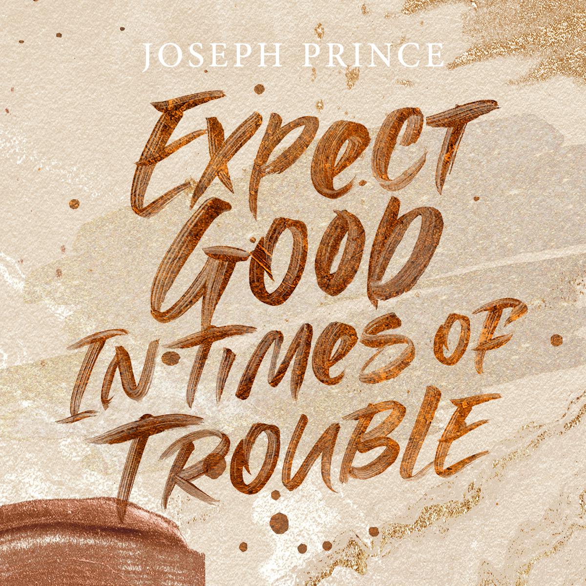 Expect Good In Times Of Trouble Official Joseph Prince Sermon Notes Josephprince Com