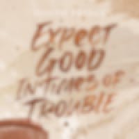 Expect Good In Times Of Trouble