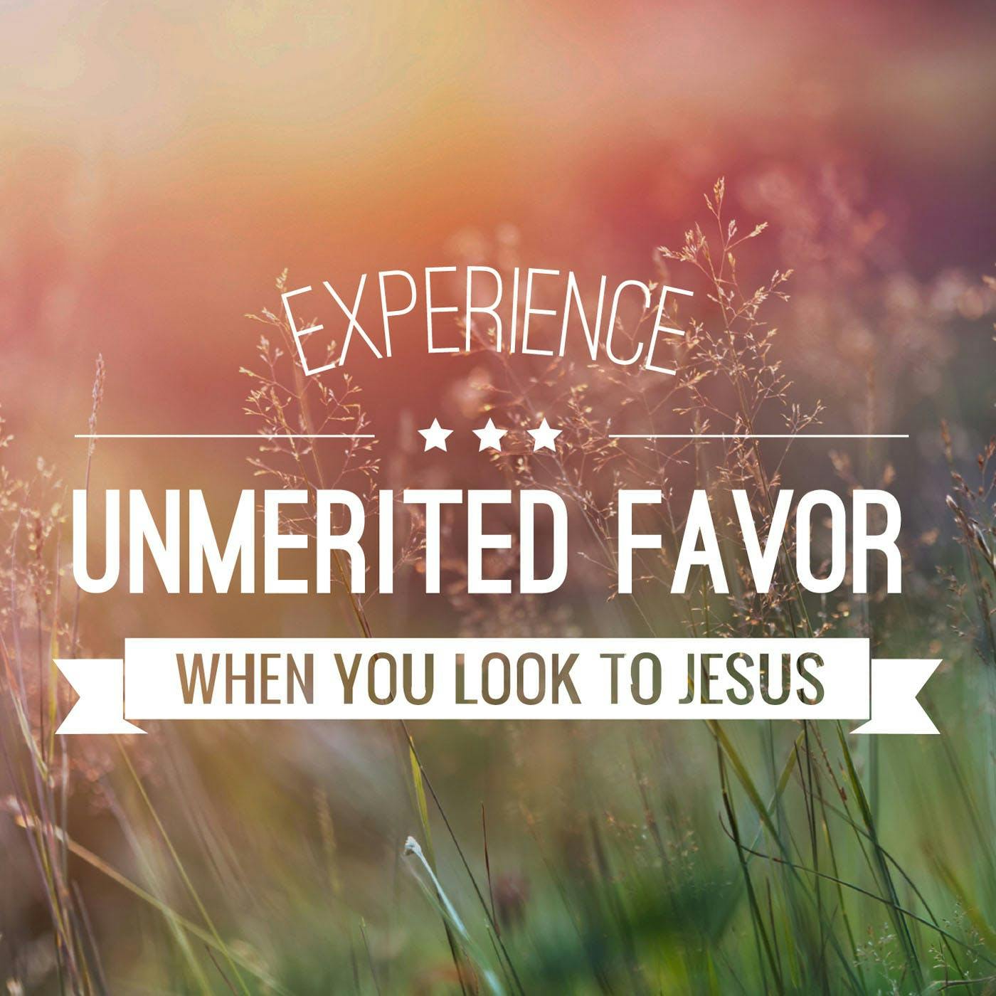 Experience Unmerited Favor When You Look To Jesus