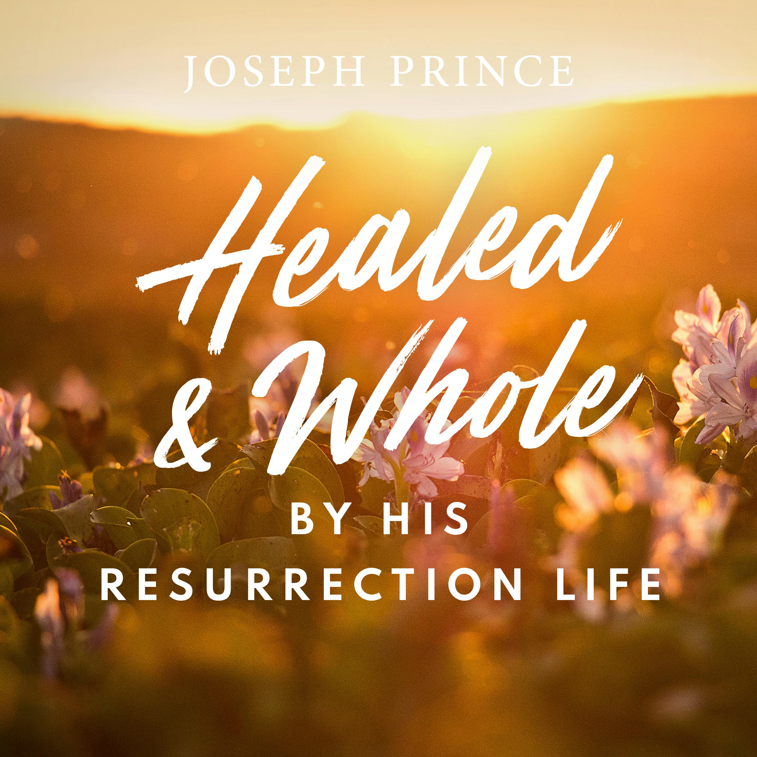 Healed And Whole By His Resurrection Life