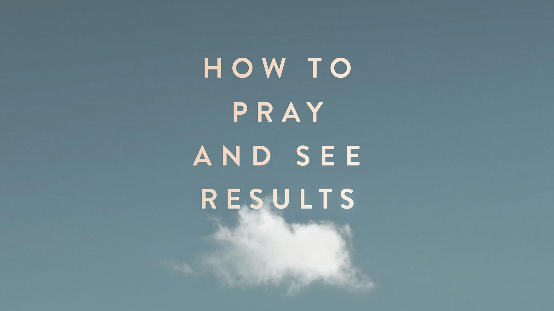 How to Pray and See Results