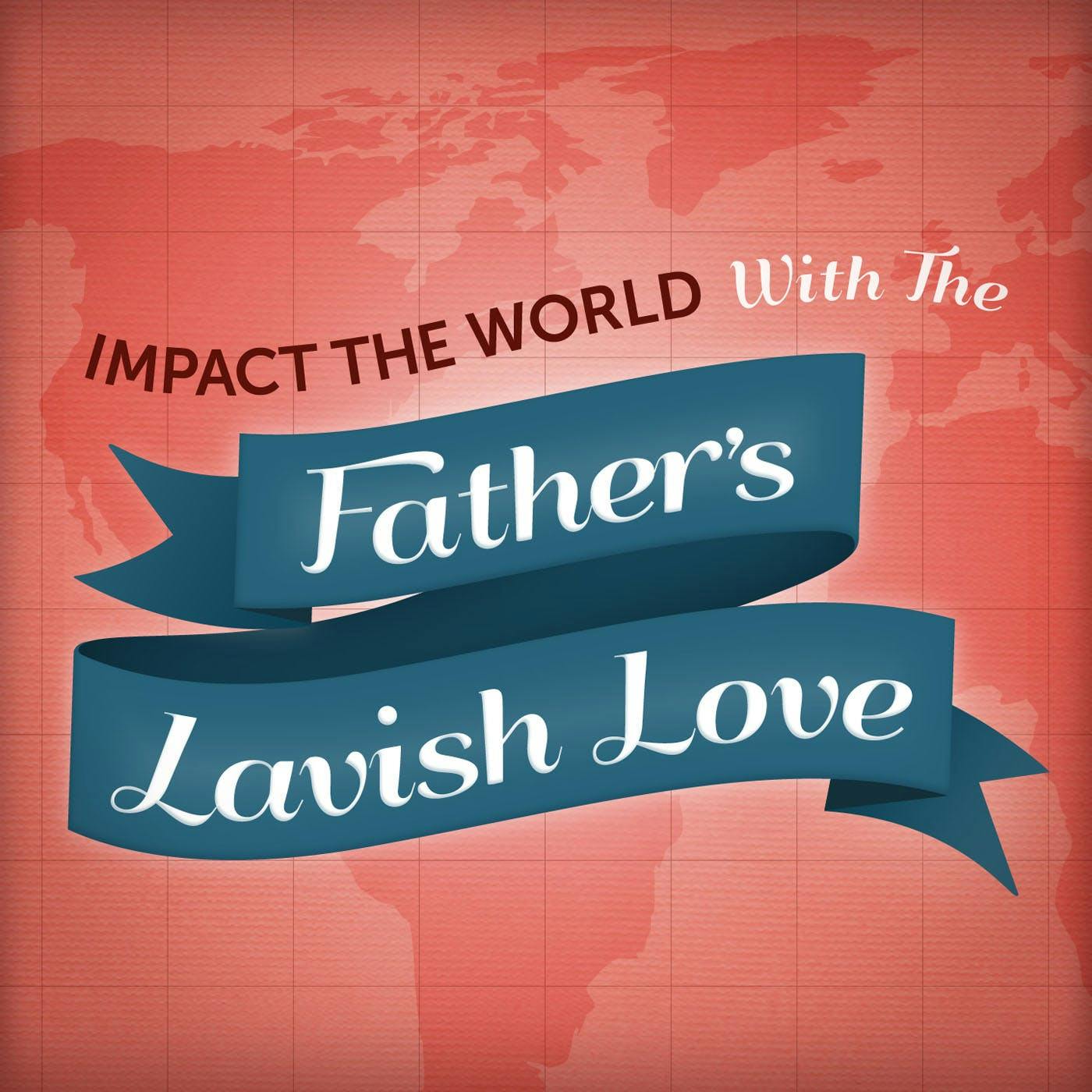 Impact The World With The Father's Lavish Love