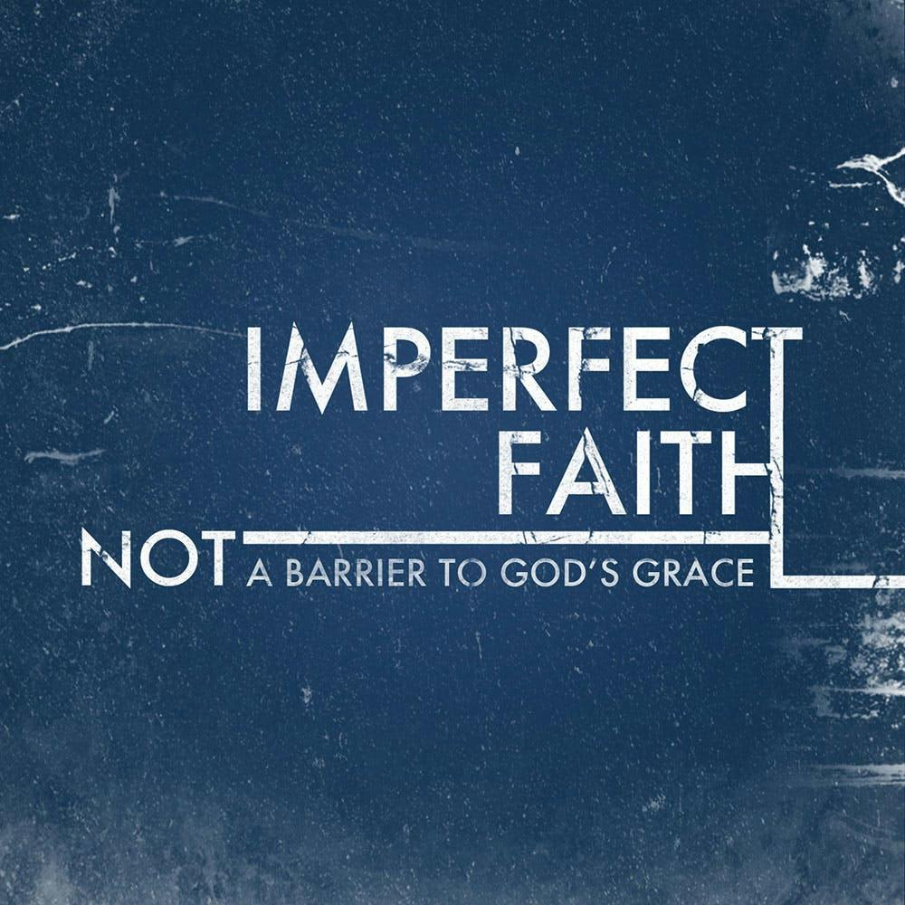 Imperfect Faith-Not A Barrier To God's Grace
