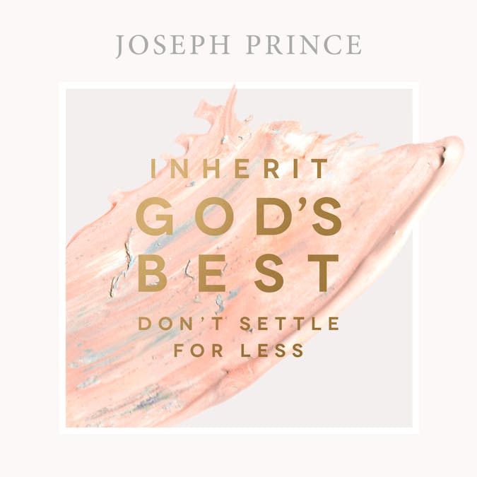 Inherit God S Best Don T Settle For Less Sermons Josephprince Com