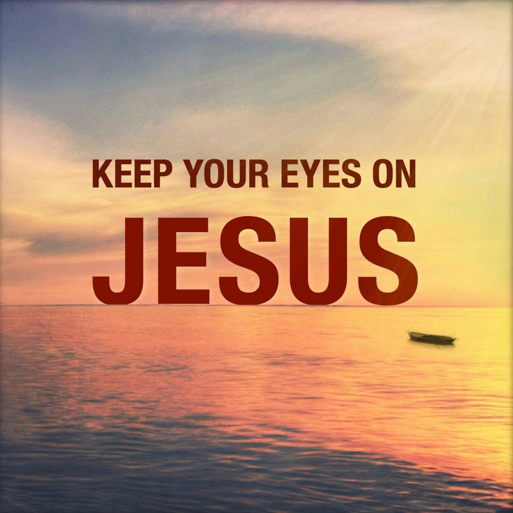 Keep Your Eyes On Jesus
