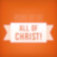 None Of Us, All Of Christ!