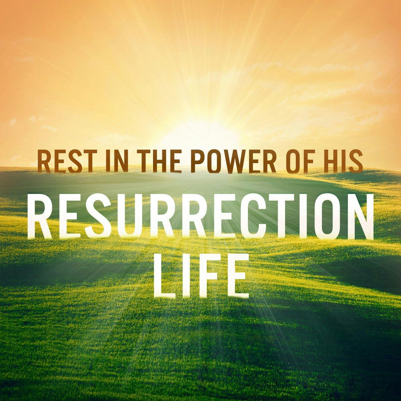 Rest In The Power Of His Resurrection Life
