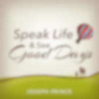 Speak Life And See Good Days