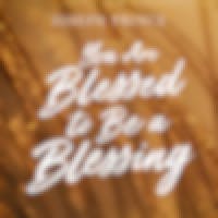 You Are Blessed To Be A Blessing