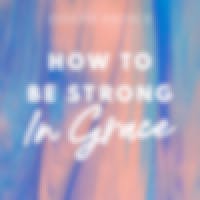 How To Be Strong In Grace