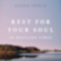 Rest For Your Soul In Restless Times