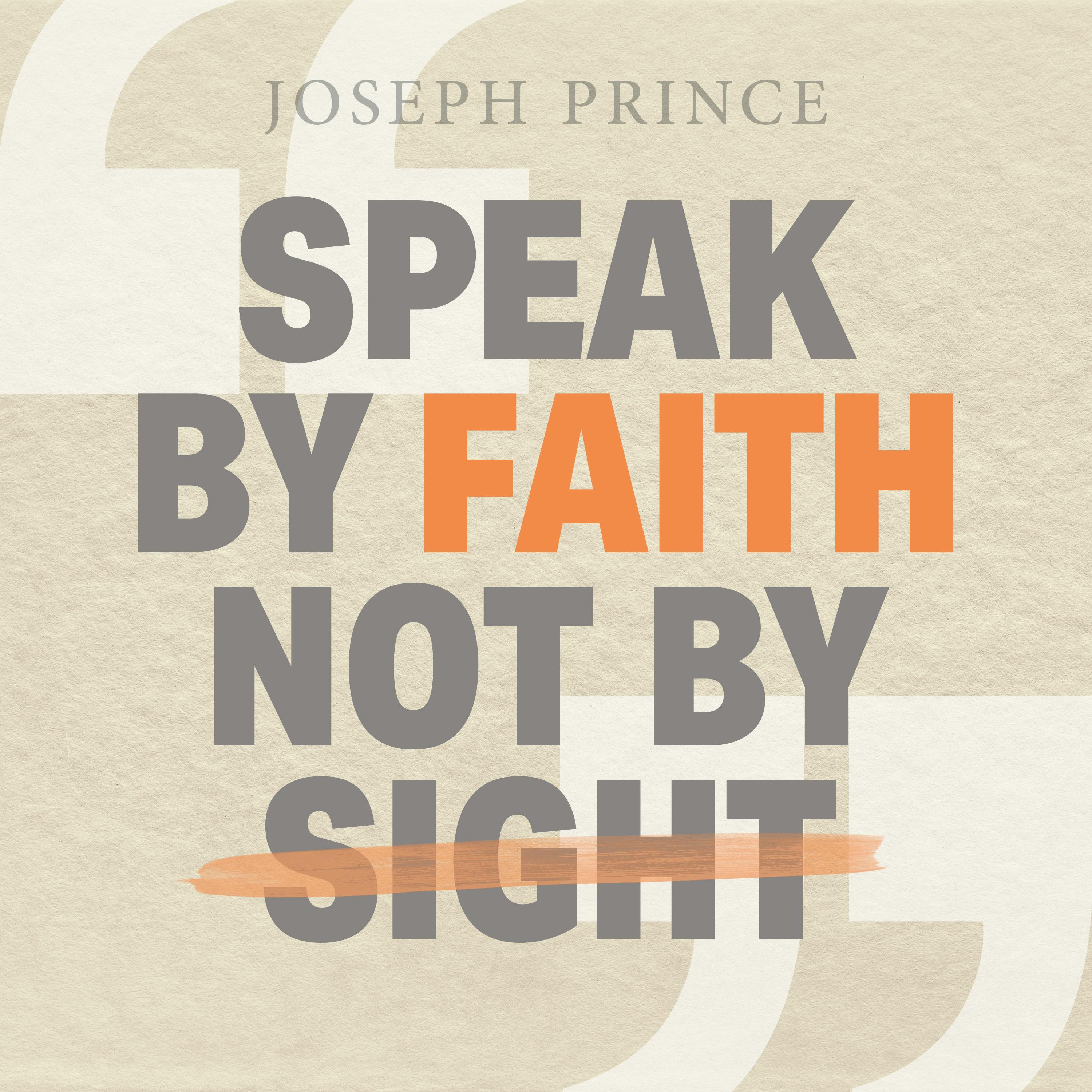 Speak by Faith Not by Sight