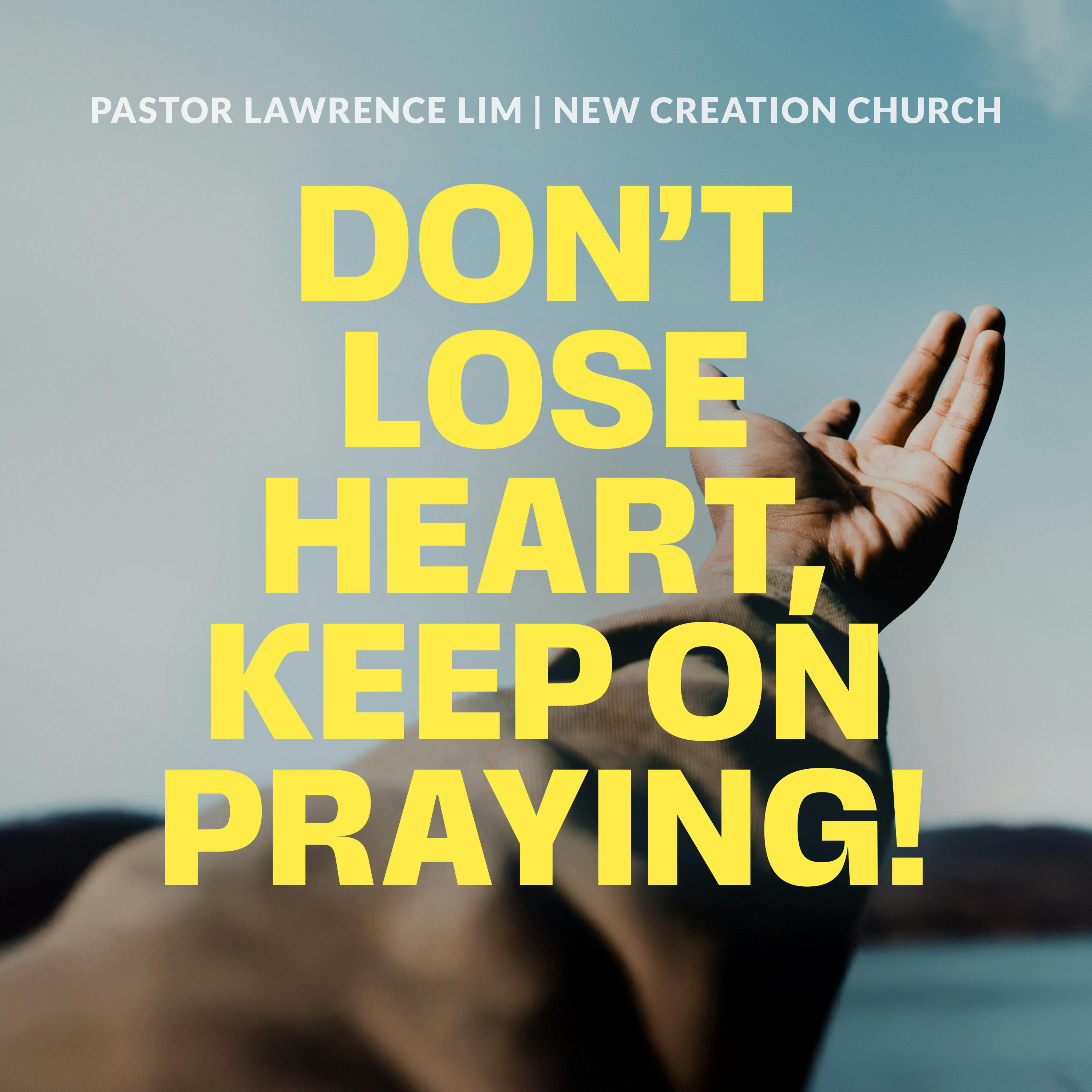 Don’t Lose Heart, Keep On Praying!