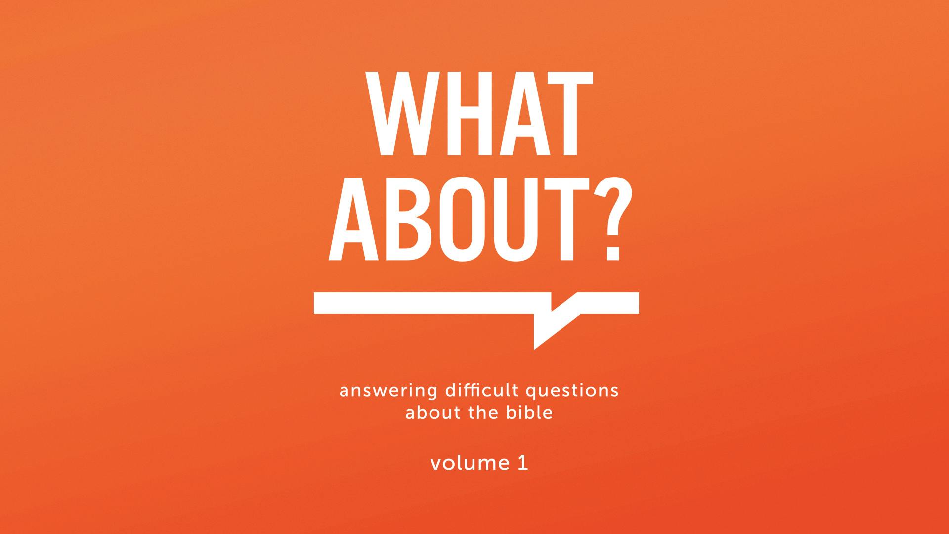 What About? Answering Difficult Questions About The Bible—Volume 1